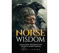 Norse Wisdom: Ancient Myths, Viking Runes and the Path to Modern Meaning