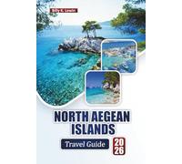 NORTH AEGEAN ISLANDS TRAVEL GUIDE 2026: Explore Beaches, Historic Villages, Local Cuisine, Cultural Experiences, and Island-Hopping Adventures for First-Time Visitors
