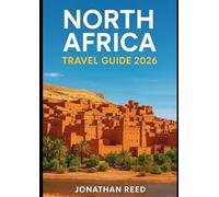 NORTH AFRICA TRAVEL GUIDE 2026: Explore Morocco, Egypt, Tunisia, Algeria & Libya - Sahara Treks, Nile Cruises, Atlas Mountains, Red Sea Diving & Cultural Adventures