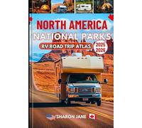 North America National Parks RV Road Trip Atlas 2025-2026: Epic RV Routes, National Parks, Campgrounds, Hidden Gems & Byways Across the U.S., Canada & Mexico