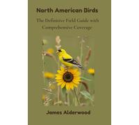 North American Birds: The Definitive Field Guide with Comprehensive Coverage