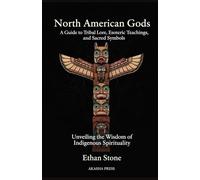 North American Gods: A Guide to Tribal Lore, Esoteric Teachings, and Sacred Symbols: Unveiling the Wisdom of Indigenous Spirituality