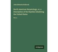 North American Herpetology, or, a Description of the Reptiles Inhabiting the United States: Vol. 3
