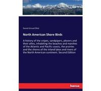 North American Shore BirdsA history of the snipes sandpipers plovers and their allies inhabiting the beaches and marshes of the Atlantic and Pacific coast Daniel Giraud ElliotDaniel Giraud Elliot (Aut
