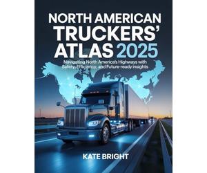 North American Truckers’ Atlas 2025: Navigating North America’s Highways with Safety, Efficiency, and Future-Ready Insights