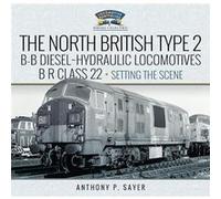 North British Type 2 BB DieselHydraulic Locomotives BR Class 22 Volume 1 Setting the Scene by Anthony P Sayer Anthony P Sayer (Auteur)