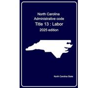 North Carolina Administrative code - Title 13 : Labor: 2025 edition