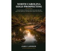 NORTH CAROLINA GOLD PROSPECTING: A Practical Guide to Finding Fine Gold in the Carolina Slate Belt - Legal Creeks, Right Gear, and Why Western Advice Won't Work Here