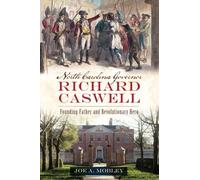 North Carolina Governor Richard Caswell: Founding Father and Revolutionary Hero