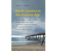 North Carolina in the Anxious Age: People, Places, and Policies That Will Shape the North Carolina Economy Through the Turbulent Twenty-First Century