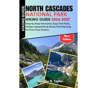 North Cascades National Park Hiking Guide 2026-2027: Step-by-Step Itineraries, Easy Trail Plans, Hidden Viewpoints & Stress-Free Planning for First-Time Visitors