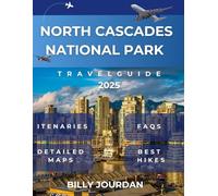 North Cascades National Park Travel Guide 2025: The Ultimate Guide to Hiking, Camping, and Exploring Washington’s Mountain Wilderness