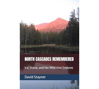 NORTH CASCADES REMEMBERED: Ice, Stone, and the Wild that Endures