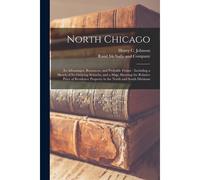 North Chicago: Its Advantages, Resources, And Probable Future: Including A Sketch Of Its Outlying Suburbs, And A Map, Showing The Rel