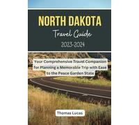 North Dakota Travel Guide 2023-2024: Your Comprehensive Travel Companion for Planning a Memorable Trip with Ease to the Peace Garden State
