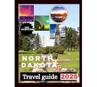NORTH DAKOTA TRAVEL GUIDE 2025: A Roadmap to Adventure, Culture, and Timeless Beauty.