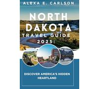 North Dakota Travel Guide 2025:: Discover America’s Hidden Heartland