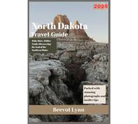 North Dakota Travel Guide 2025: Wide Skies, Wilder Trails: Discovering the Soul of the Northern Plains.