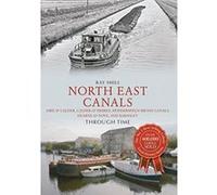 North East Canals Through Time: Aire & Calder, Calder & Hebble, Huddersfield Broad Canals, Dearne & Dove, and Barnsley - [Livre en VO] Ray Shill (Auteur)