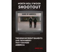 North Hollywood Shootout: The High Incident Bandits and the Robbery That Changed America