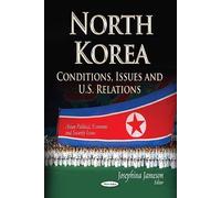 North Korea: Conditions, Issues And U.S. Relations (Asian Political, Economic And Security Issues)