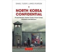 North Korea Confidential Private Markets Fashion Trends Prison Camps Dissenters and Defectors by Daniel Tudor & James Pearson Daniel Tudor - James Pearson (Auteur)