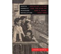 North Korea’s Mundane Revolution: Socialist Living and the Rise of Kim Il Sung, 1953-1965