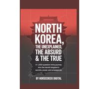 North Korea: The Unexplained, The Absurd & The True: A 1,000-Question Trivia Journey into the Hermit Kingdom’s Secrets, Power, and Propaganda