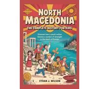 North Macedonia: The Complete History for Kids: Discover how a small nation became a symbol of strength in the heart of Europe.