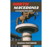 NORTH MACEDONIA TRAVEL GUIDE 2025/2026: North Macedonia: A Journey Through Culture, Nature, and Heritage