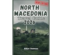 NORTH MACEDONIA TRAVEL GUIDE 2026: Discover Hidden Gems, Ancient Cities, and Breathtaking Nature in the Heart of the Balkans (FULL COLOR NEW EDITION)