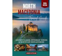 NORTH MACEDONIA TRAVEL GUIDE: Explore Skopje, Lake Ohrid & the Balkans with Detailed Itineraries, Maps, Local Tips, Budget Advice & Hidden Gems