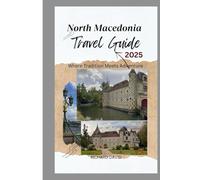 North Macedonia Travel Guide: Your Ultimate 2025 Guide to Cities, Countryside, and Culture of Greece. Where Tradition Meets Adventure.