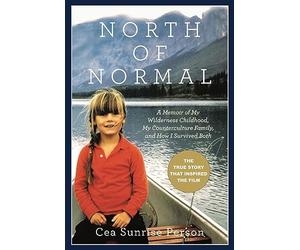 North Of Normal: A Memoir of My Wilderness Childhood, My Counterculture Family, and How I Survived Both