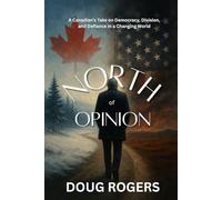 NORTH of OPINION: A Canadian's take on Democracy, Division, and Defiance in a Changing World