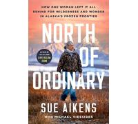 North of Ordinary How One Woman Left it All Behind for Wilderness and Wonder in Alaska's Frozen Frontier - Sue Aikens - Sourcebooks - ebook (ePub) - Livre
