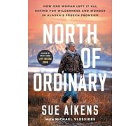 North of Ordinary: How One Woman Left It All Behind for Wilderness and Wonder in Alaska's Frozen Frontier
