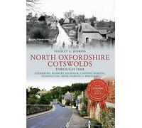 North Oxfordshire Cotswolds Through Time: Adderbury, Banbury, Bloxham, Chipping Norton, Deddington, Hook Norton & Wroxton