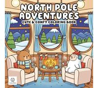 North Pole Adventures Coloring Book: Super Cute Christmas Characters and Cozy Arctic Scenes for Relaxing Holiday Fun