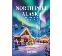 North Pole, Alaska travel guide 2025 - 2026: Santa Claus Village, Christmas Markets & Northern Lights with Holiday Itineraries, Where to Stay and What to Do
