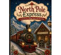North Pole Express: A Journey on a Vintage Train to the North Pole