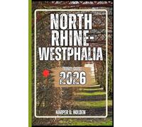 NORTH RHINE-WESTPHALIA TRAVEL GUIDE: A Journey of Experiences From Iconic Landmarks & Hidden Gems, to Cultures, Cuisines, Adventure and More