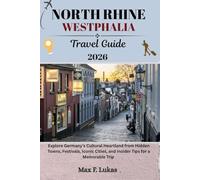 NORTH RHINE WESTPHALIA TRAVEL GUIDE: Explore Germany’s Cultural Heartland from Hidden Towns, Festivals, Iconic Cities, and Insider Tips for a Memorable Trip