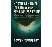 North Sentinel Island and the Sentinelese Tribe: A factual history of isolation protection and encounters in the Andaman Islands