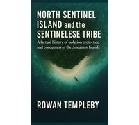 North Sentinel Island and the Sentinelese Tribe: A factual history of isolation protection and encounters in the Andaman Islands