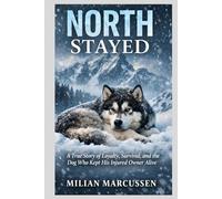 North Stayed: A True Story of Loyalty, Survival, and the Dog Who Kept His Injured Owner Alive