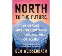 North to the Future: An Offline Adventure through the Changing Wilds of Alaska