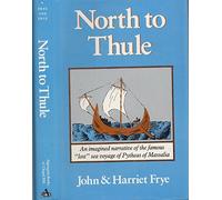North to Thule: An Imagined Narrative of the Famous Lost Sea Voyage of Pytheas of Massalia in the 4th Century B.C.