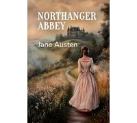 Northanger Abbey: The 1817 Satire and Gothic Parody of a Coming-of-Age Story