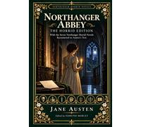 Northanger Abbey: The Horrid Edition: With the Seven Northanger Horrid Novels Reconnected to Austen's Text